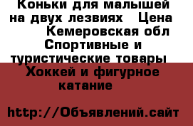 Коньки для малышей на двух лезвиях › Цена ­ 700 - Кемеровская обл. Спортивные и туристические товары » Хоккей и фигурное катание   